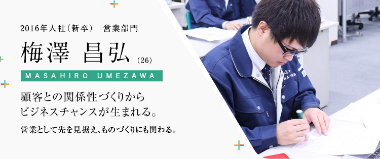 2016年入社（新卒）　営業部門 梅沢昌弘（26）顧客との関係性づくりからビジネスチャンスが生まれる。営業として先を見据え、ものづくりにも関わる